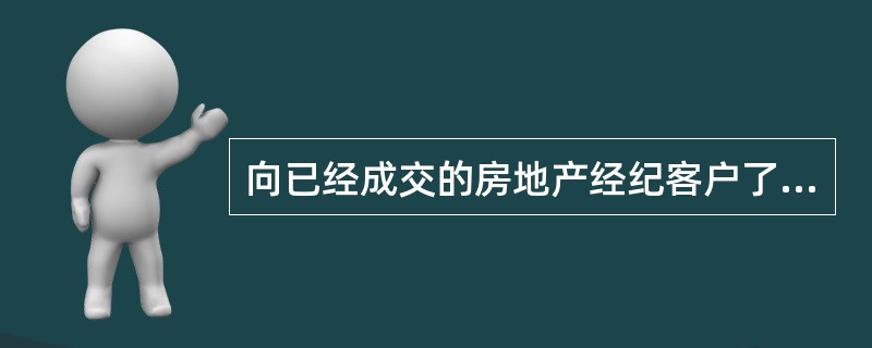 向已经成交的房地产经纪客户了解是否有新的需求意向,并提供针对性的服务,属于售后服 - 找题吧